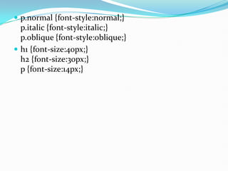  p.normal {font-style:normal;}
p.italic {font-style:italic;}
p.oblique {font-style:oblique;}
 h1 {font-size:40px;}
h2 {font-size:30px;}
p {font-size:14px;}
 