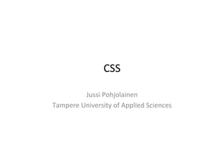 CSS	
  

            Jussi	
  Pohjolainen	
  
Tampere	
  University	
  of	
  Applied	
  Sciences	
  
 