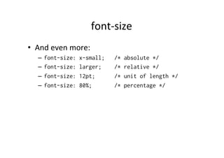 font-­‐size	
  
•  And	
  even	
  more:	
  
    –  font-size:    x-small;    /*   absolute */
    –  font-size:    larger;...