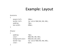 Example:	
  Layout	
  
#contents
{
    margin-left:        200px;
    border-left:        1px solid RGB(100,100,100);
    ...
