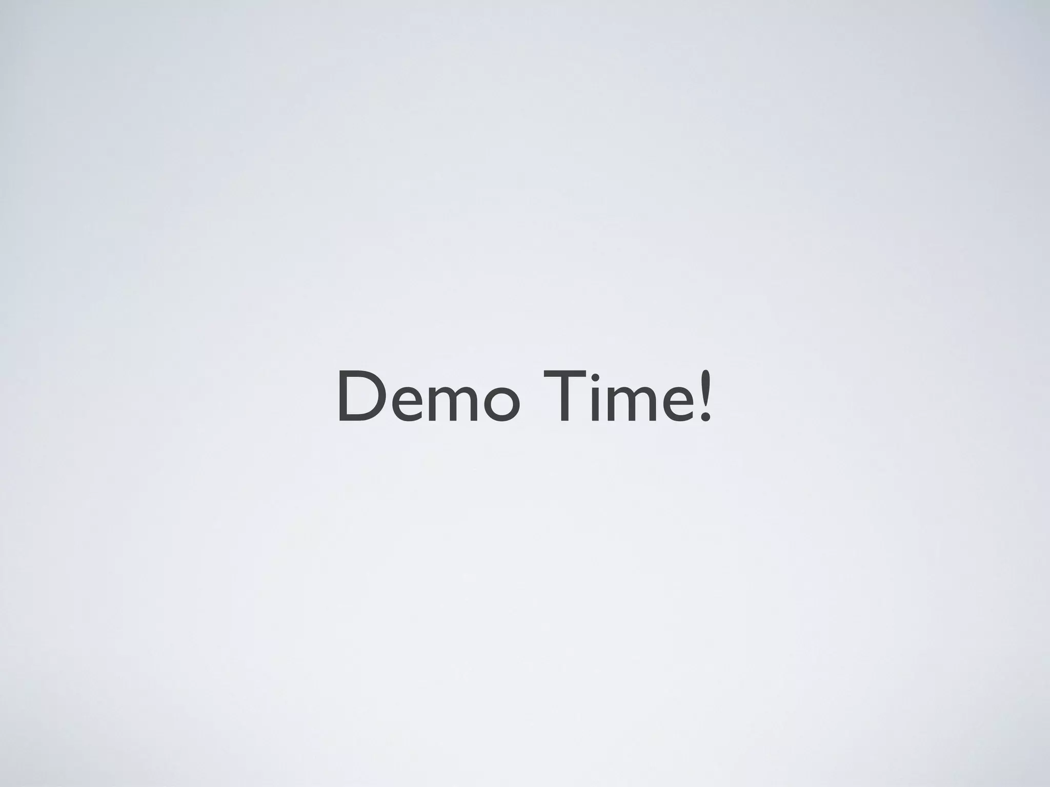 Demo Time!
 