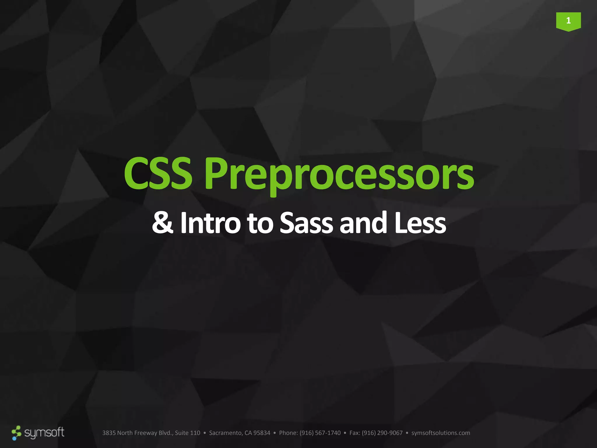 3835 North Freeway Blvd., Suite 110 • Sacramento, CA 95834 • Phone: (916) 567-1740 • Fax: (916) 290-9067 • symsoftsolutions.com 1 CSS Preprocessors &IntrotoSassandLess 