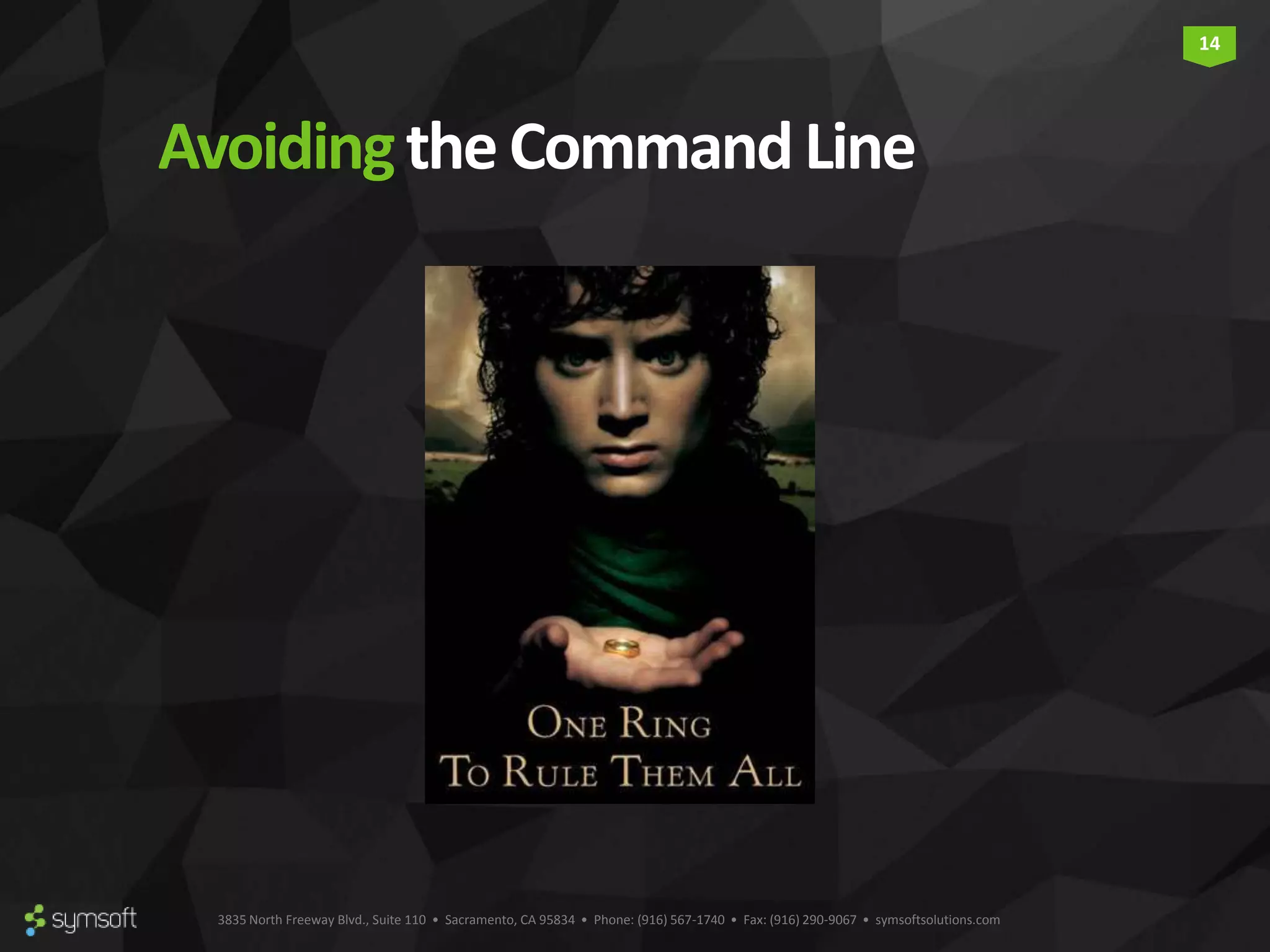 3835 North Freeway Blvd., Suite 110 • Sacramento, CA 95834 • Phone: (916) 567-1740 • Fax: (916) 290-9067 • symsoftsolutions.com 14 Avoidingthe CommandLine 