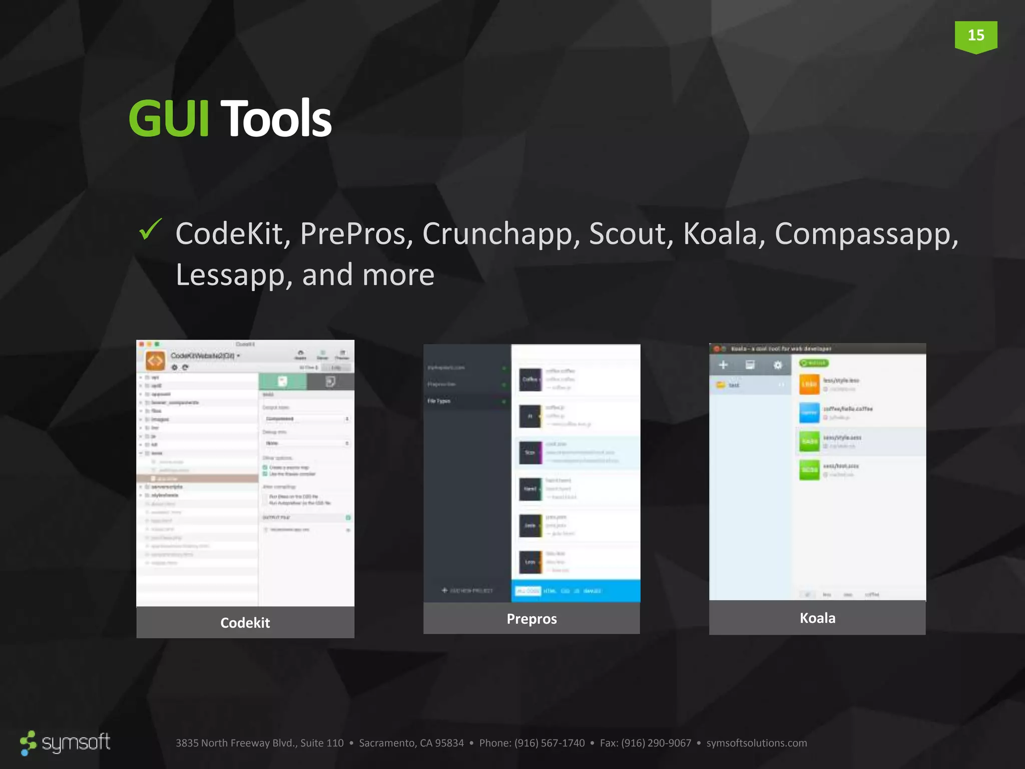 3835 North Freeway Blvd., Suite 110 • Sacramento, CA 95834 • Phone: (916) 567-1740 • Fax: (916) 290-9067 • symsoftsolutions.com 15 GUITools  CodeKit, PrePros, Crunchapp, Scout, Koala, Compassapp, Lessapp, and more Prepros KoalaCodekit 