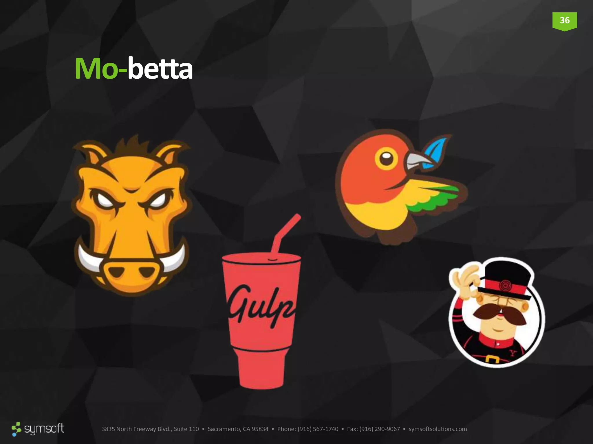 3835 North Freeway Blvd., Suite 110 • Sacramento, CA 95834 • Phone: (916) 567-1740 • Fax: (916) 290-9067 • symsoftsolutions.com 36 Mo-betta 