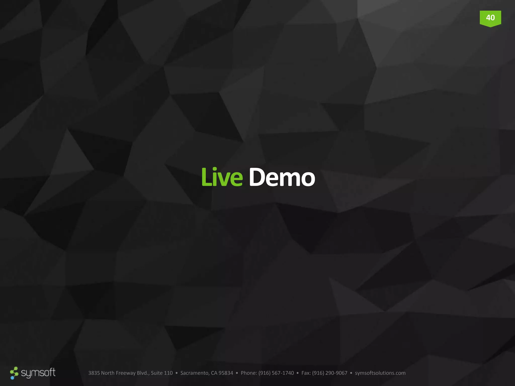 3835 North Freeway Blvd., Suite 110 • Sacramento, CA 95834 • Phone: (916) 567-1740 • Fax: (916) 290-9067 • symsoftsolutions.com 40 LiveDemo 