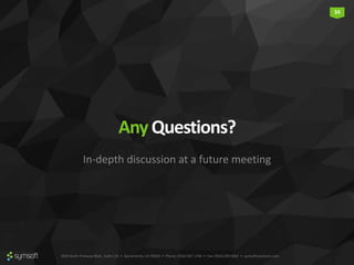 3835 North Freeway Blvd., Suite 110 • Sacramento, CA 95834 • Phone: (916) 567-1740 • Fax: (916) 290-9067 • symsoftsolutions.com
34
Any Questions?
In-depth discussion at a future meeting
 