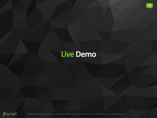 3835 North Freeway Blvd., Suite 110 • Sacramento, CA 95834 • Phone: (916) 567-1740 • Fax: (916) 290-9067 • symsoftsolutions.com
40
LiveDemo
 