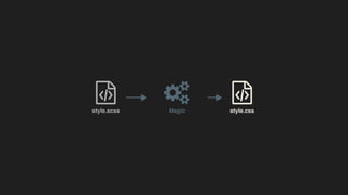 ?style.scss Magic
?style.css
 