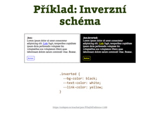 Příklad: Inverzní
schéma
https://codepen.io/machal/pen/POajOd?editors=1100
.inverted {
--bg-color: black;
--text-color: white;
--link-color: yellow;
}
 