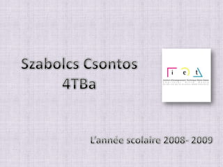 SzabolcsCsontos 4TBa L’année scolaire 2008- 2009 