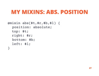 MY MIXINS: ABS. POSITION
@mixin abs($t,$r,$b,$l) {

position: absolute;
top: $t;
right: $r;

bottom: $b;
left: $l;
}
27
 