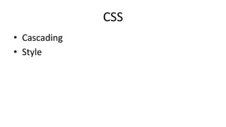 CSS	
•  Cascading	
•  Style	
 