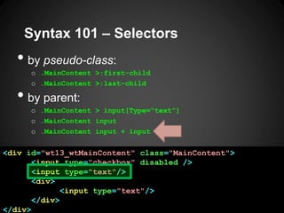 Syntax 101 –Selectors 
•by pseudo-class: 
o.MainContent >:first-child 
o.MainContent >:last-child 
•by parent: 
o.MainCont...