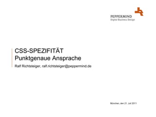 München, den 21. Juli 2011 CSS-SPEZIFITÄTPunktgenaue Ansprache Ralf Richtsteiger, ralf.richtsteiger@peppermind.de 