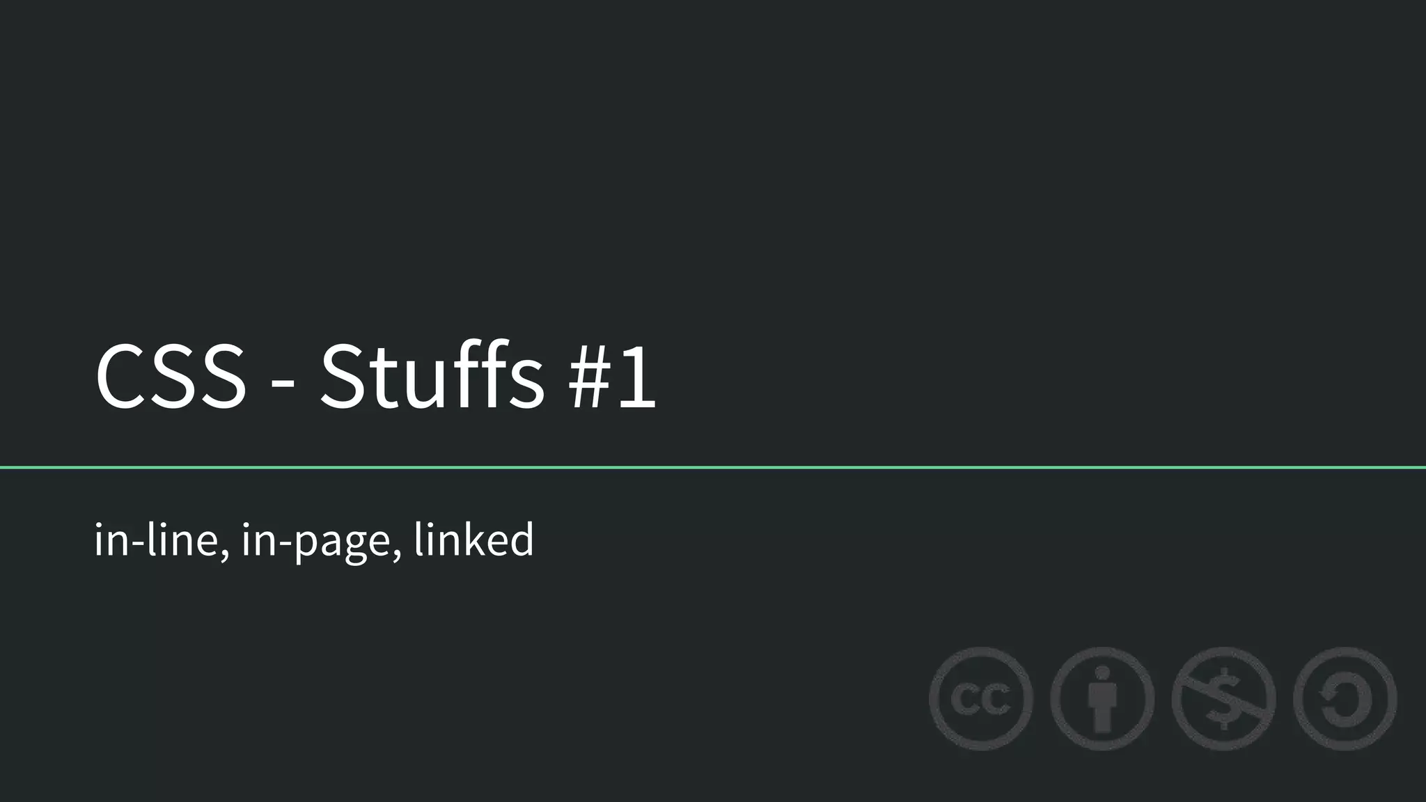 CSS - Stuffs #1
in-line, in-page, linked
 