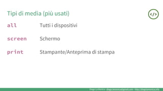 Diego La Monica - diego.lamonica@gmail.com - http://diegolamonica.info
Tipi di media (più usati)
all Tutti i dispositivi
screen Schermo
print Stampante/Anteprima di stampa
 