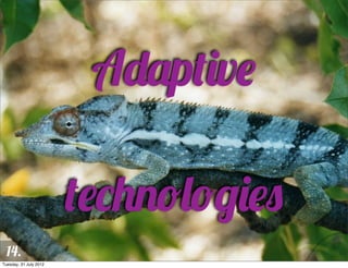 Adaptive

                        technologies
  14.
Tuesday, 31 July 2012
 