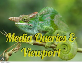 Media Queries &
 21.
            Viewport
Tuesday, 31 July 2012
 