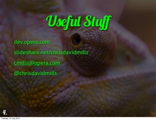 Useful Stuﬀ
              dev.opera.com
              slideshare.net/chrisdavidmills
              cmills@opera.com
              @chrisdavidmills




 4.
Tuesday, 31 July 2012
 