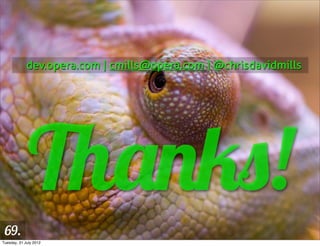 dev.opera.com | cmills@opera.com | @chrisdavidmills




              Thanks!
 69.
Tuesday, 31 July 2012
 