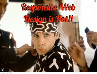 Responsive Web
                        Design is Hot!!




 9.
Tuesday, 31 July 2012
 