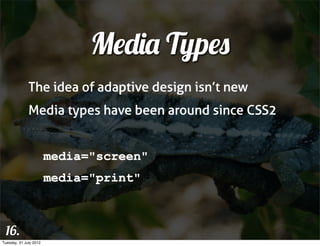 Media Types
              The idea of adaptive design isn’t new
              Media types have been around since CSS2


  ...