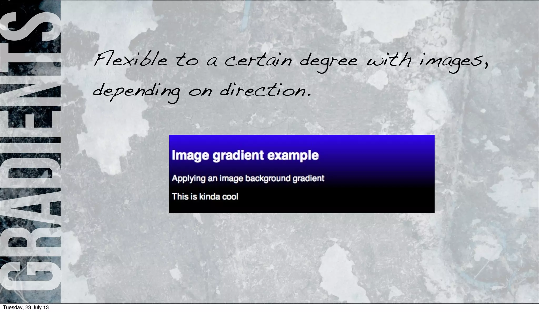 gradientsFlexible to a certain degree with images,
depending on direction.
Tuesday, 23 July 13
 