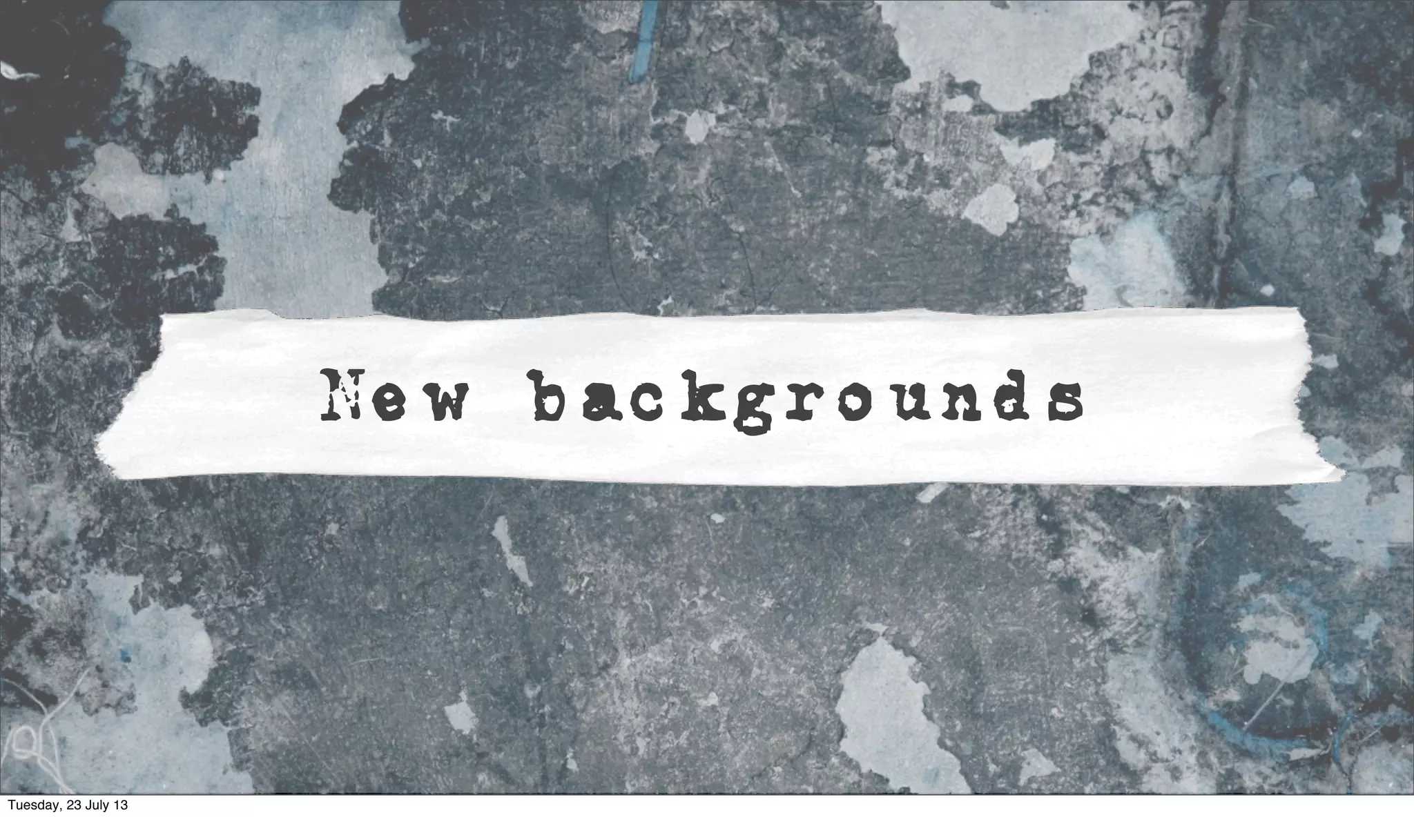 New backgrounds
Tuesday, 23 July 13
 