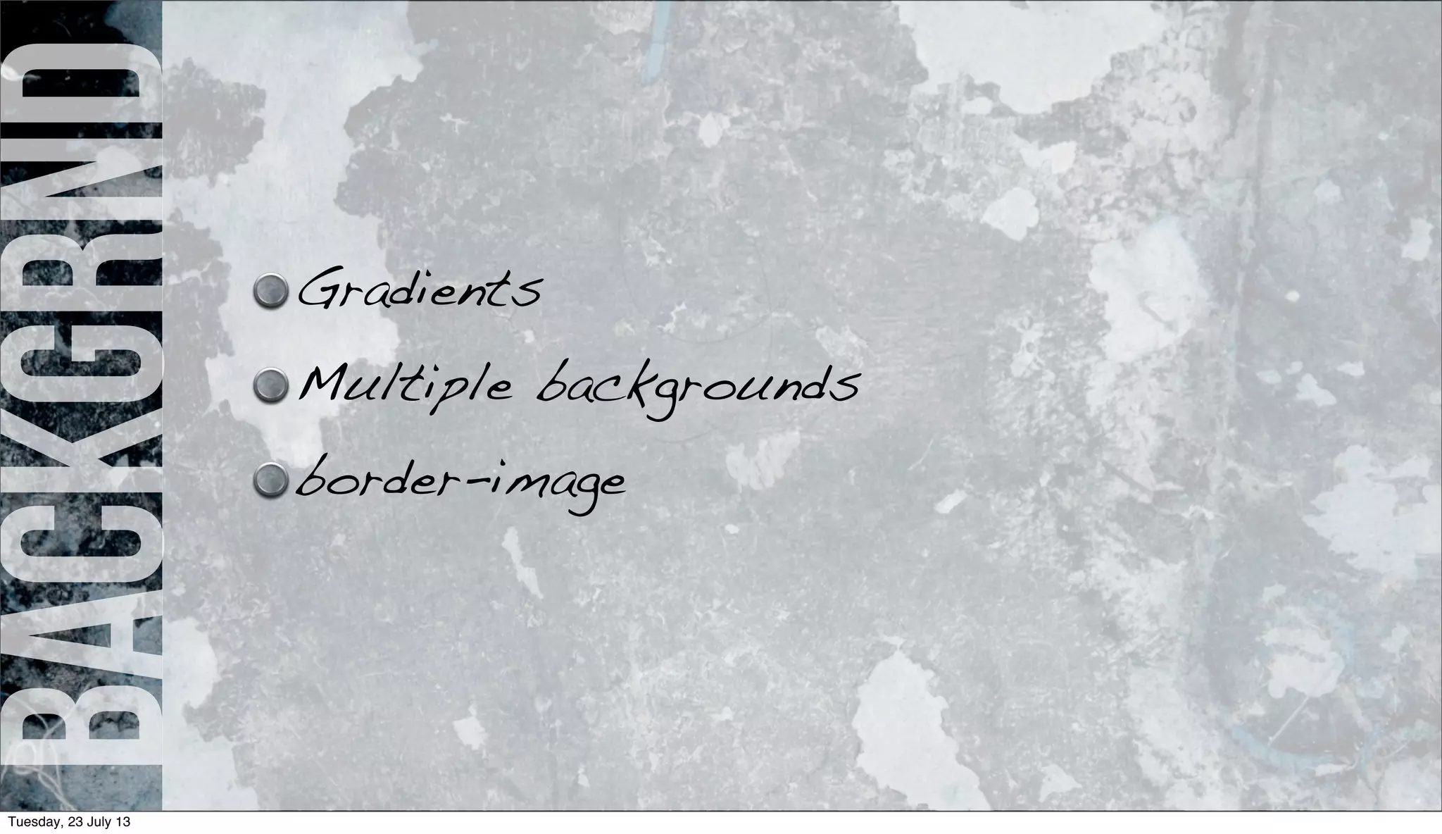 backgrnd
Gradients
Multiple backgrounds
border-image
Tuesday, 23 July 13
 