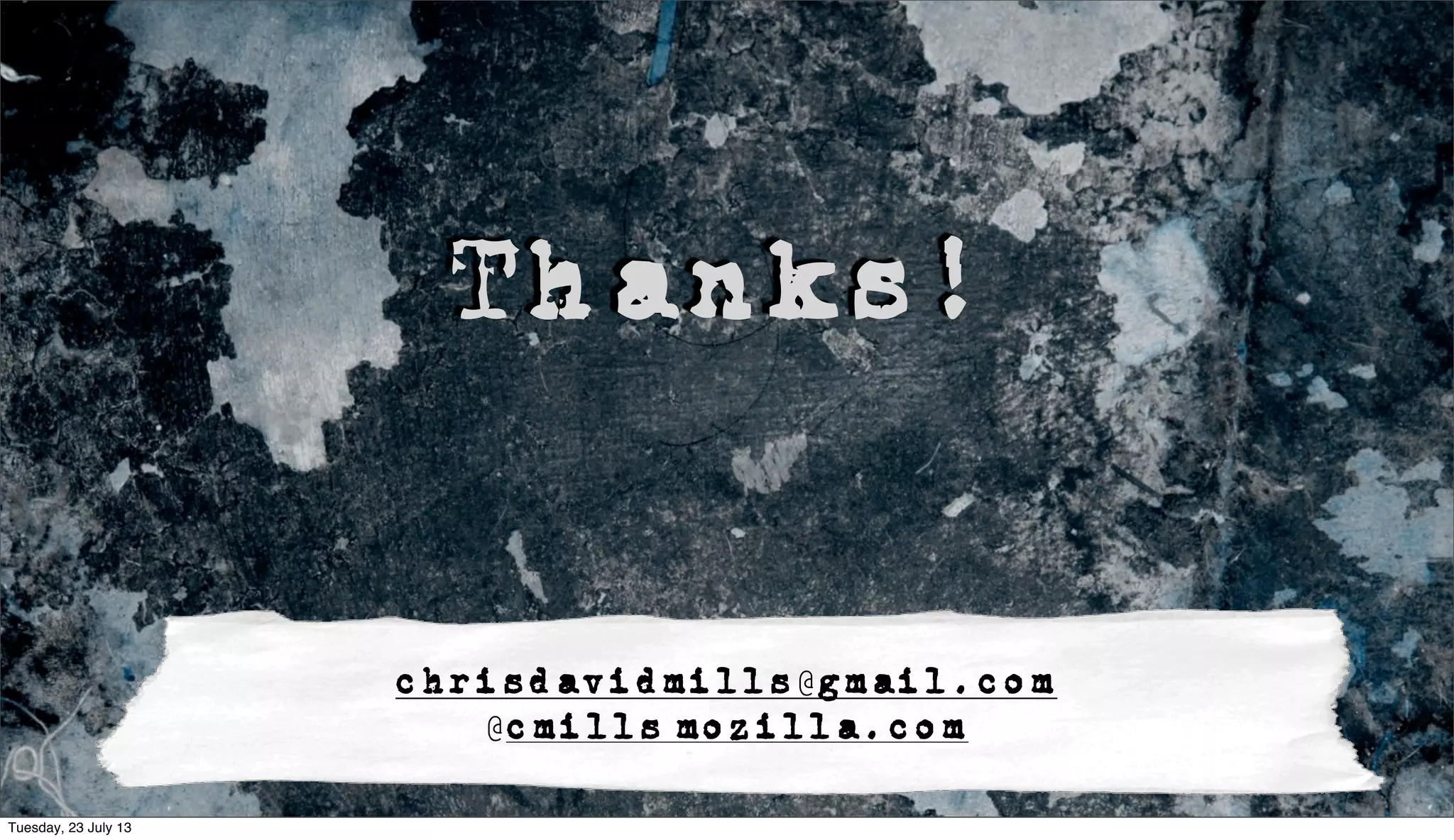 Thanks!
chrisdavidmills@gmail.com
@cmills@mozilla.com
Tuesday, 23 July 13
 