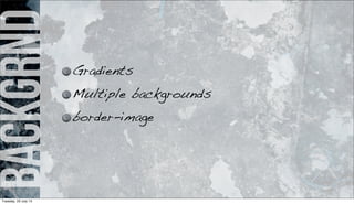backgrnd
Gradients
Multiple backgrounds
border-image
Tuesday, 23 July 13
 