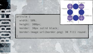 borderarticle {
width: 50%;
height: 300px;
border: 30px solid black;
border-image:url(border.png) 30 fill round;
}
Tuesday, 23 July 13
 