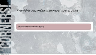 Corners!Flexible rounded corners are a pain
Tuesday, 23 July 13
 