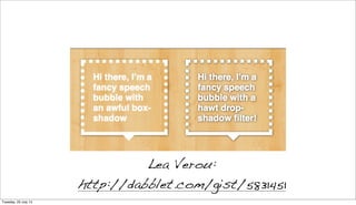 Lea Verou:
http://dabblet.com/gist/5831451
Tuesday, 23 July 13
 