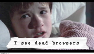 I see dead browsers
Tuesday, 23 July 13
 