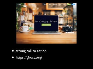 • strong call to action
• https://ghost.org/

 