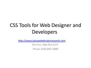 CSS Tools for Web Designer and
          Developers
   http://www.spinxwebdesignnewyork.com
             Toll Free: 888.593.2337
              Phone: 818.660.1980
 