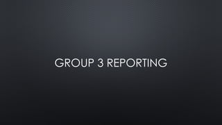 GROUP 3 REPORTING
 