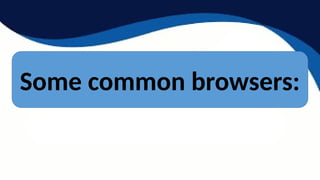 Some common browsers:
 