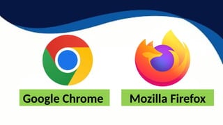 Google Chrome Mozilla Firefox
 