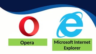 Opera Microsoft Internet
Explorer
 