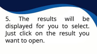 5. The results will be
displayed for you to select.
Just click on the result you
want to open.
 
