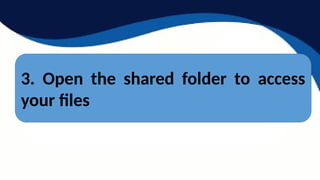 3. Open the shared folder to access
your files
 