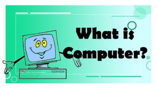 What is
Computer?
 