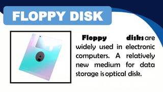 Floppy disksare
widely used in
electronic computers.
A relatively new
medium for data
storage isoptical disk.
Floppy disksare
widely used in electronic
computers. A relatively
new medium for data
storage isoptical disk.
FLOPPY DISK
 