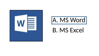 A. MS Word
B. MS Excel
 