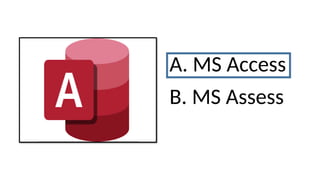 A. MS Access
B. MS Assess
 