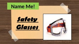 Name Me!
Safety
Glasses
 