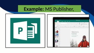 Example: MS Publisher,
 